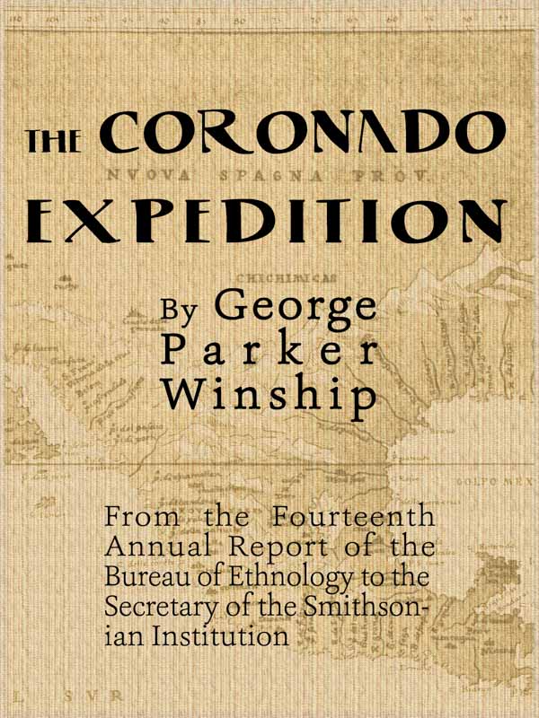 The Coronado Expedition, 1540-1542.
Excerpted from the Fourteenth Annual Report of the Bureau of Ethnology to the Secretary of the Smithsonian Institution, 1892-1893, Part 1.