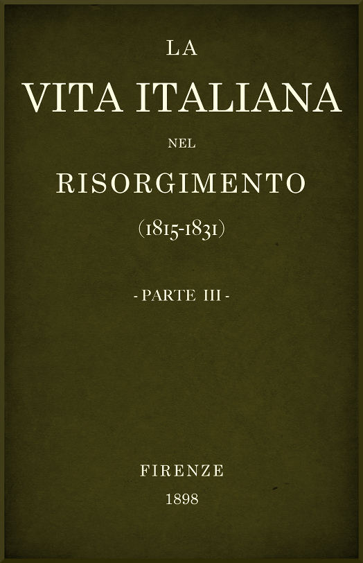 La vita Italiana nel Risorgimento (1815-1831), parte 3
Conferenze fiorentine - Lettere, scienze e arti